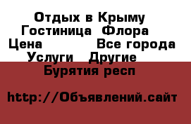 Отдых в Крыму. Гостиница “Флора“ › Цена ­ 1 500 - Все города Услуги » Другие   . Бурятия респ.